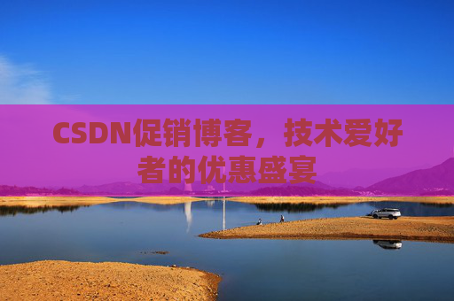CSDN促销博客，技术爱好者的优惠盛宴